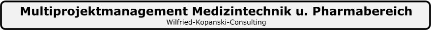 Multiprojektmanagement Medizintechnik u. Pharmabereich Wilfried-Kopanski-Consulting